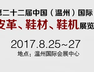 2017第二十二届中国（温州）国际 皮革、鞋材、鞋机展览会