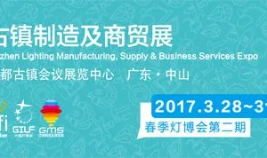 2017古镇制造及商贸展（春季展二期） 2017 古镇灯饰生产设备及原辅材料展览会 2017 古镇灯饰商贸流通服务展览会