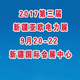 2017第三届新疆—亚欧电力技术装备展览会暨第三届丝绸之路经济带电力合作与发展论坛