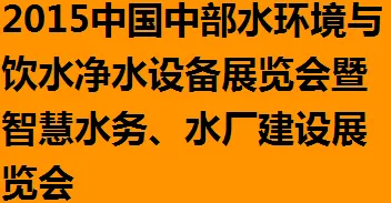 2015中国中部水环境与饮水净水设备展览会 暨智慧水务、水厂建设展览会